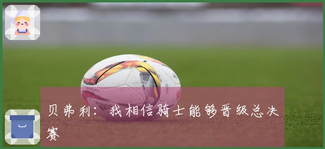 贝弗利：我相信骑士能够晋级总决赛