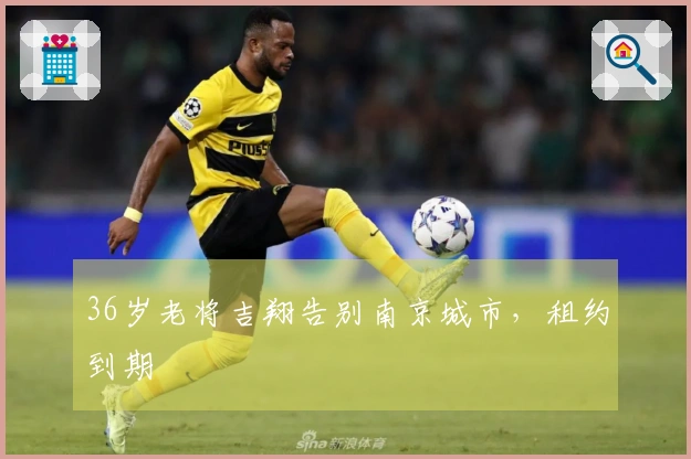 36岁老将吉翔告别南京城市，租约到期