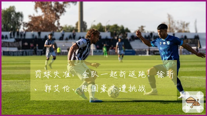 罚球失准，全队一起折返跑！徐昕、郭艾伦、陈国豪齐遭挑战